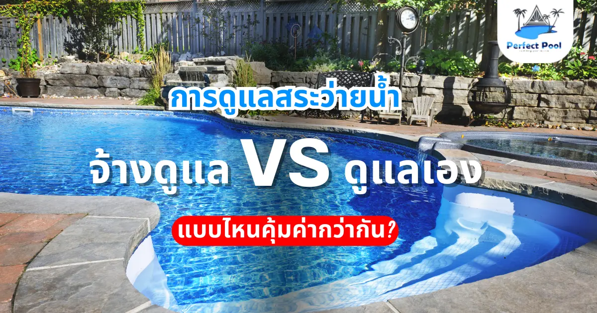 บริการดูแลสระว่ายน้ำ vs ทำเอง แบบไหนคุ้มกว่ากัน?