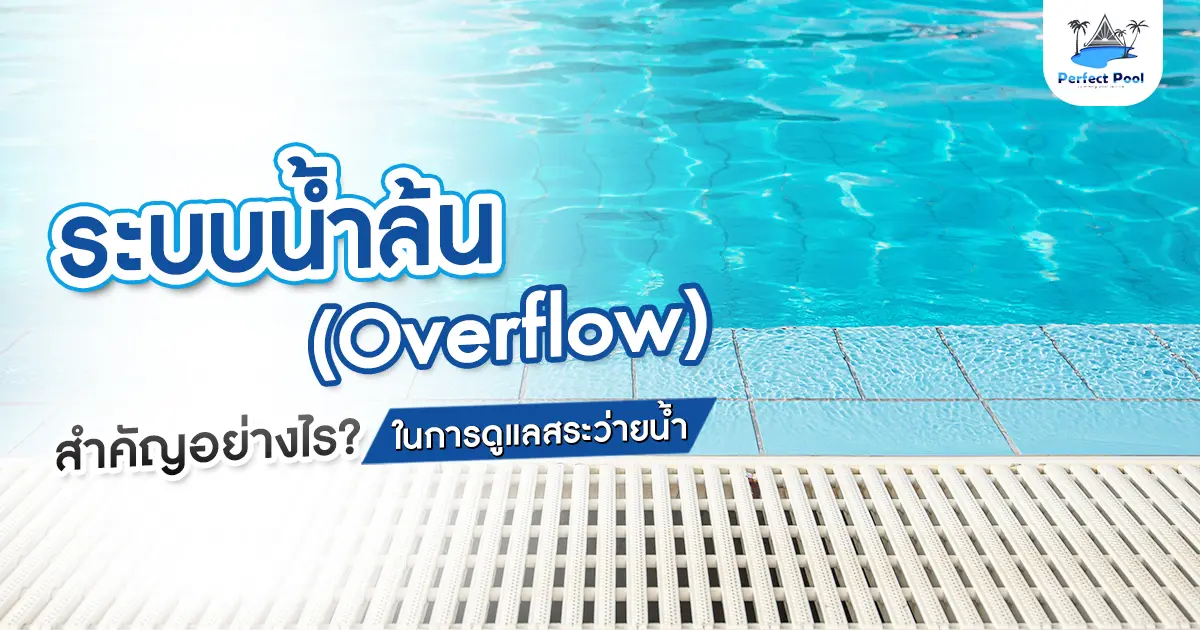 ระบบน้ำล้น (Overflow) สำคัญอย่างไรในการดูแลสระว่ายน้ำ