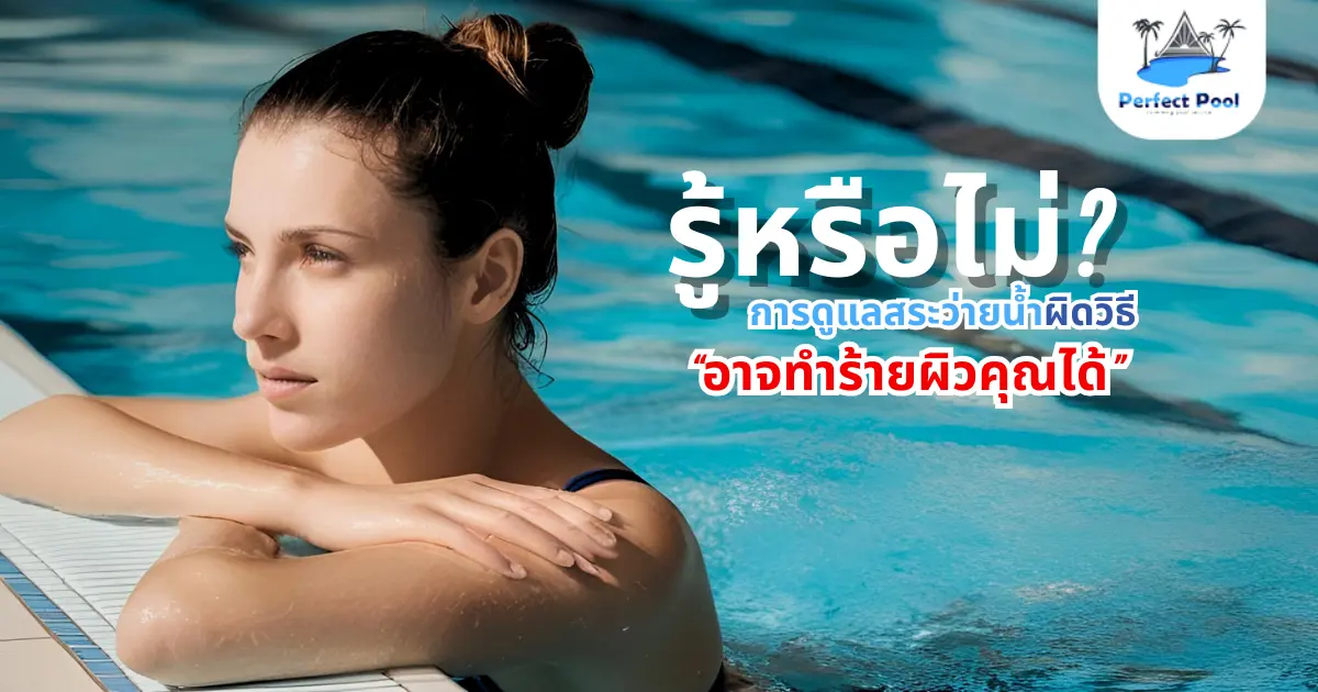 รู้หรือไม่? การดูแลสระว่ายน้ำผิดวิธี อาจทำร้ายผิวคุณได้โดยไม่รู้ตัว