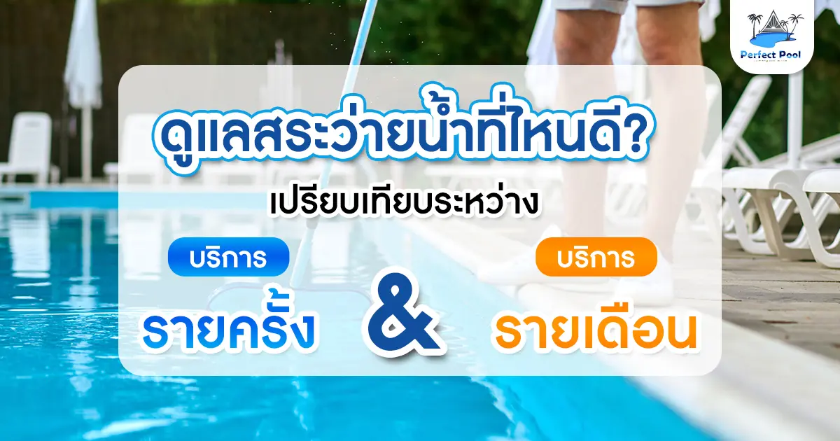 ดูแลสระว่ายน้ำที่ไหนดี เปรียบเทียบระหว่างบริการรายครั้งและรายเดือน