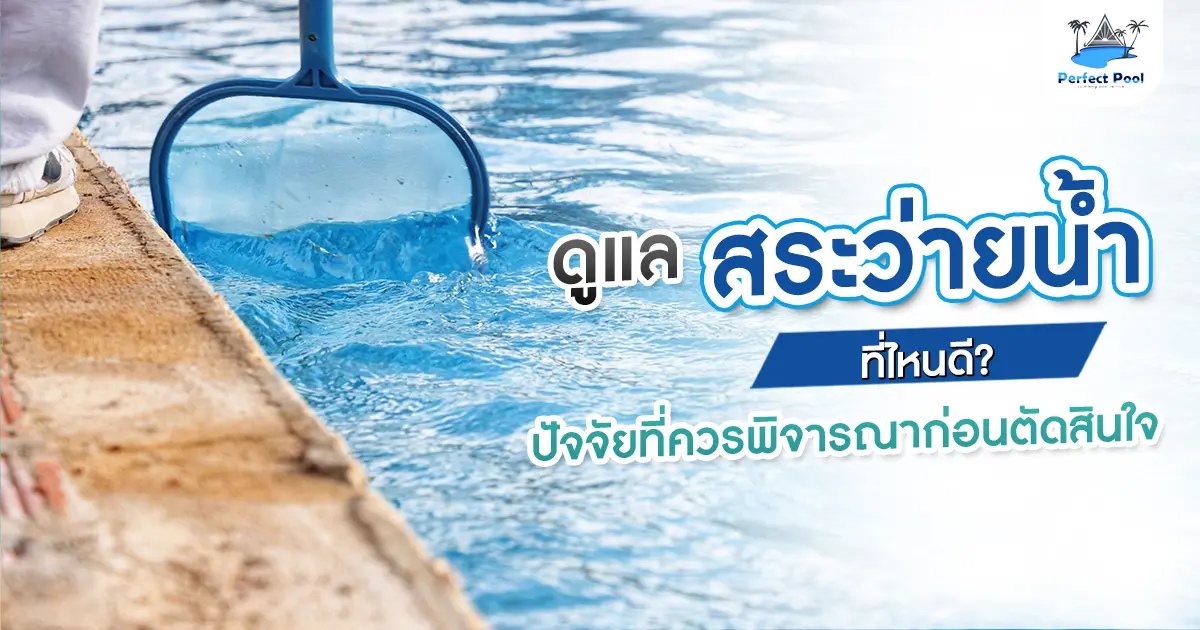 ดูแลสระว่ายน้ำที่ไหนดี? ปัจจัยที่ควรพิจารณาก่อนตัดสินใจ