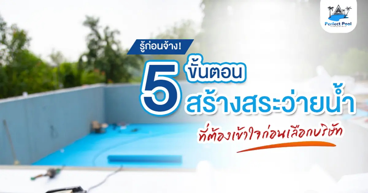 รู้ก่อนจ้าง! 5 ขั้นตอนสร้างสระว่ายน้ำที่คุณต้องเข้าใจก่อนตัดสินใจเลือกบริษัท