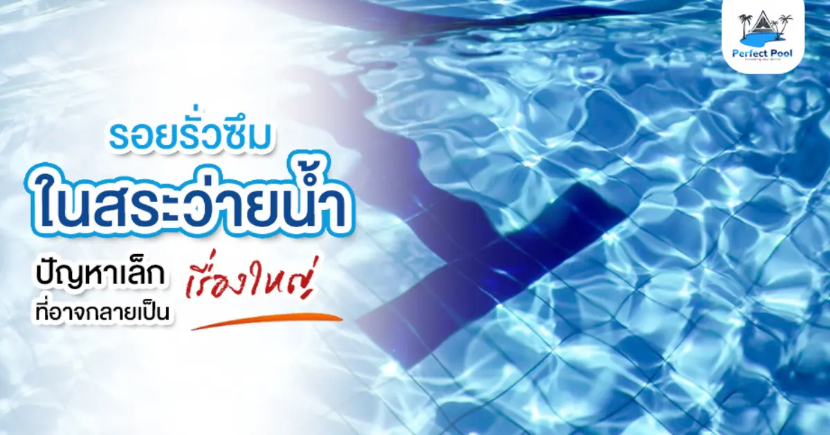 รอยรั่วซึมในสระว่ายน้ำ ปัญหาเล็กที่อาจกลายเป็นเรื่องใหญ่