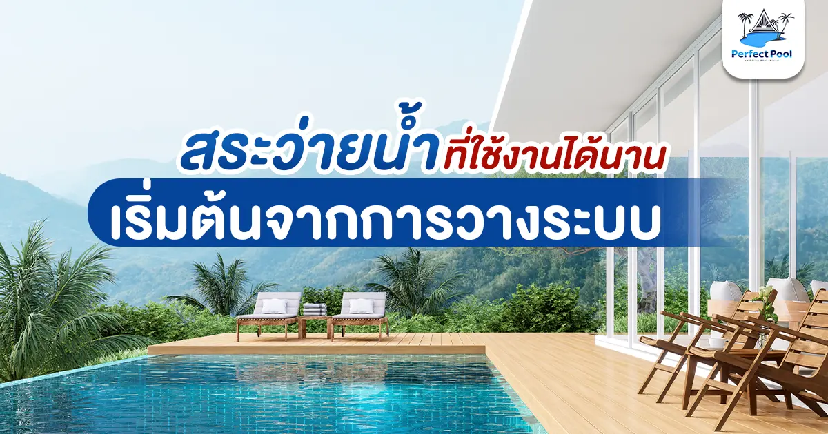 สระว่ายน้ำที่ใช้งานได้นาน เริ่มต้นจากการวางระบบที่ถูกต้อง