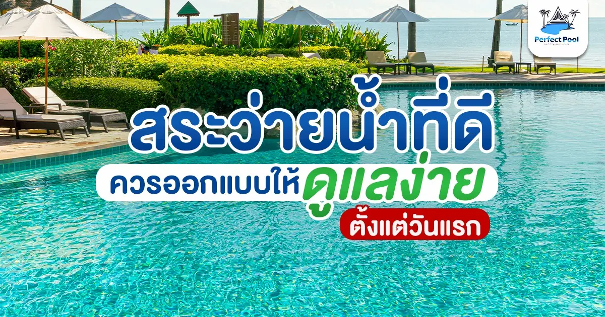 สระว่ายน้ำที่ดี ควรออกแบบให้ดูแลง่ายตั้งแต่วันแรก | Perfect Pool เชียงใหม่