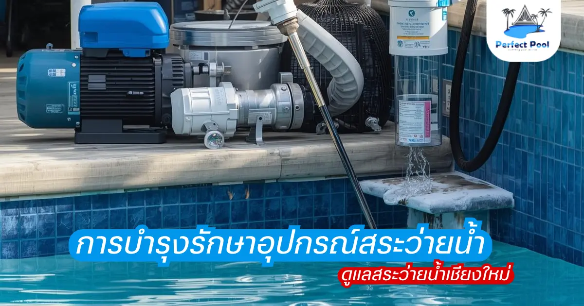 การบำรุงรักษาอุปกรณ์สระว่ายน้ำอย่างถูกวิธี | ดูแลสระว่ายน้ำเชียงใหม่ โดยผู้เชี่ยวชาญ