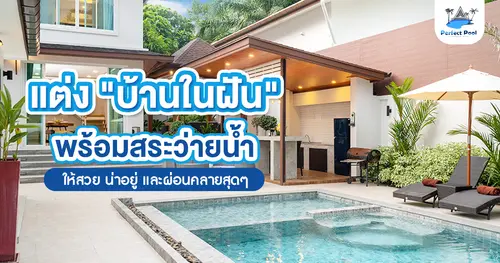 แต่งบ้านในฝัน พร้อมสระว่ายน้ำ ให้สวยน่าอยู่และผ่อนคลาย
