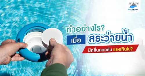 ทำอย่างไรเมื่อสระว่ายน้ำมีกลิ่นคลอรีนแรงเกินไป?