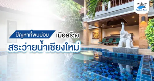 ปัญหาที่พบบ่อยเมื่อสร้างสระว่ายน้ำเชียงใหม่