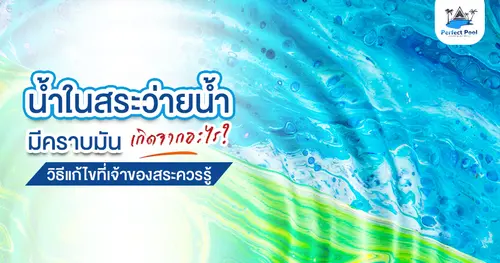 น้ำในสระว่ายน้ำมีคราบมันเกิดจากอะไร? วิธีแก้ไขที่เจ้าของสระควรรู้ 