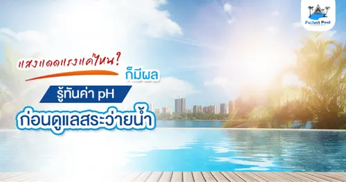 แสงแดดแรงแค่ไหนก็มีผล! รู้ทันค่า pH ก่อนดูแลสระว่ายน้ำ
