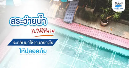 สระว่ายน้ำไม่ได้ใช้นาน จะกลับมาใช้งานอย่างไรให้ปลอดภัย