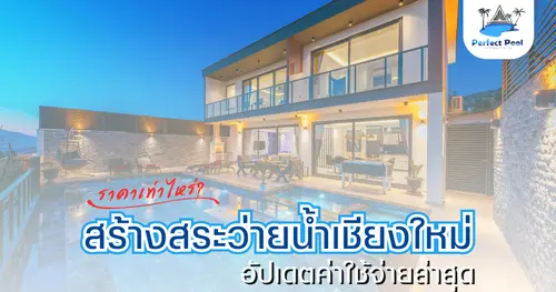 สร้างสระว่ายน้ำเชียงใหม่ ราคาเท่าไหร่? อัปเดตค่าใช้จ่ายล่าสุด