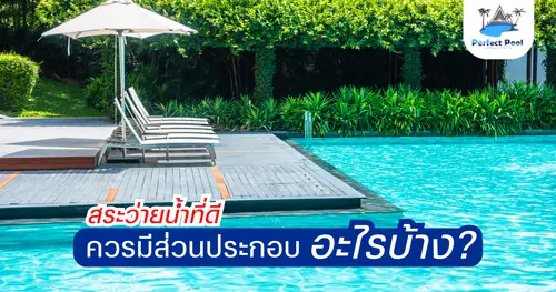 สร้างสระว่ายน้ำเชียงใหม่: สระว่ายน้ำที่ดี ควรมีส่วนประกอบอะไรบ้าง?