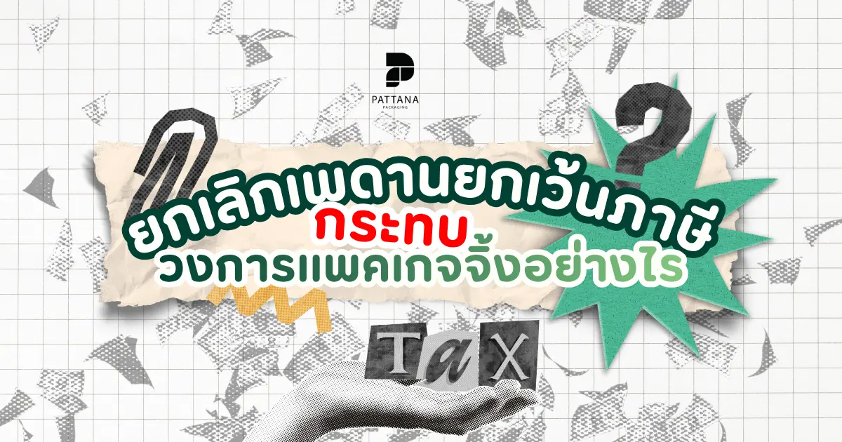 ยกเลิกเพดานยกเว้นภาษีกระทบกับวงการเเพคเกจจิ้งอย่างไร