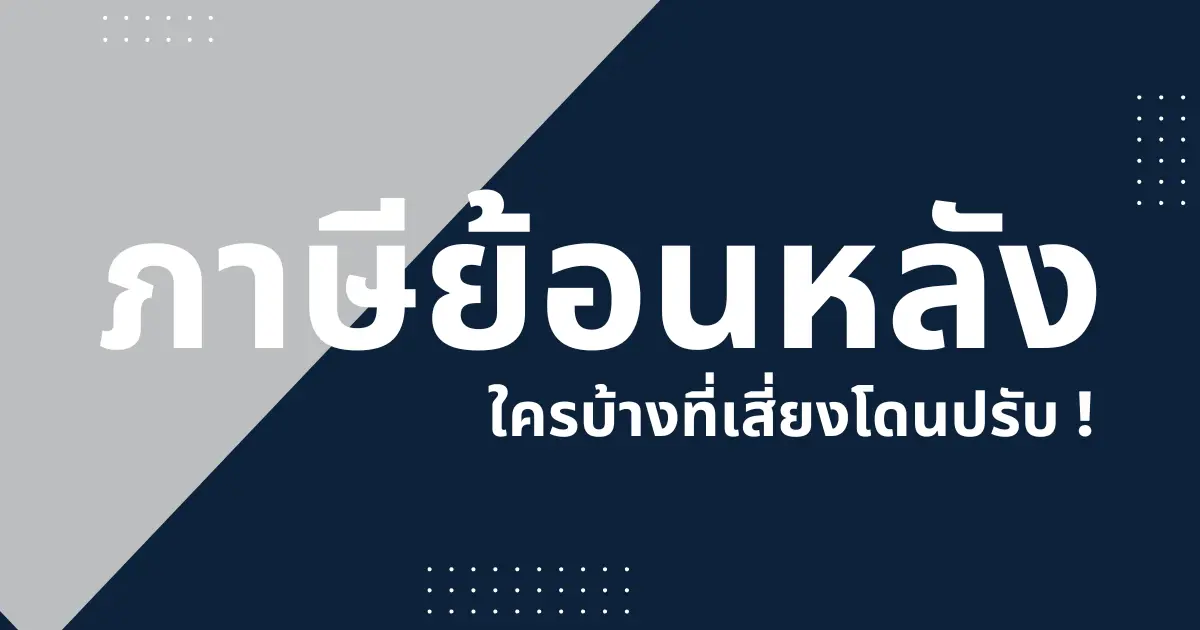 ภาษีย้อนหลัง ใครบ้างที่เสี่ยงโดนภาษีย้อนหลัง!