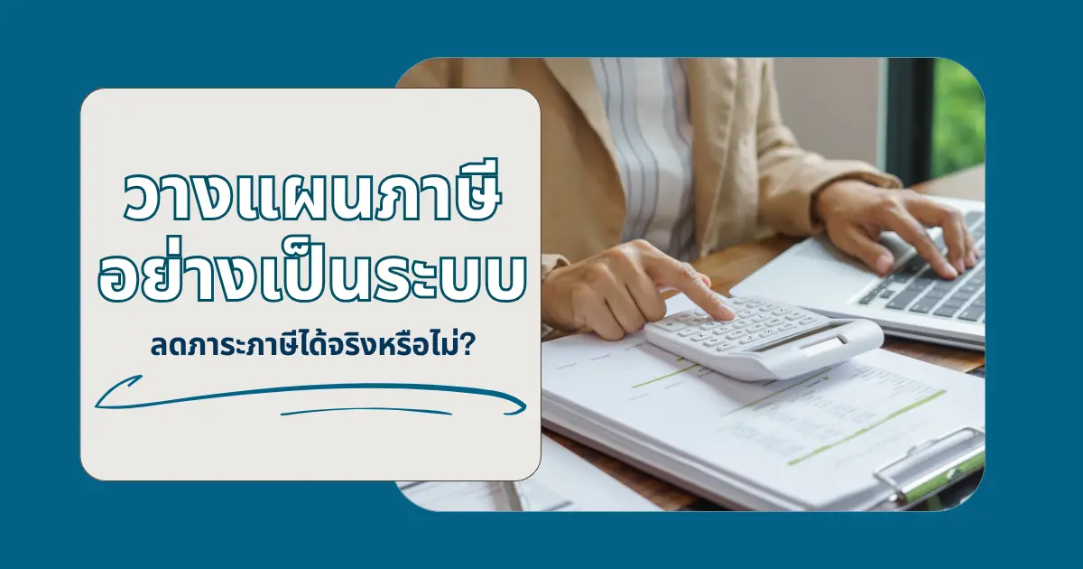 วางแผนภาษีอย่างเป็นระบบ ลดภาระภาษีได้จริงหรือไม่