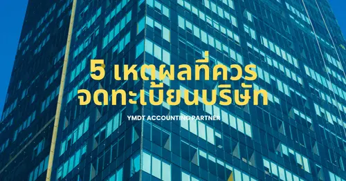 5 เหตุผลที่ควรจดทะเบียนบริษัทวันนี้ ก่อนเสียโอกาสดีๆ ในวันหน้า