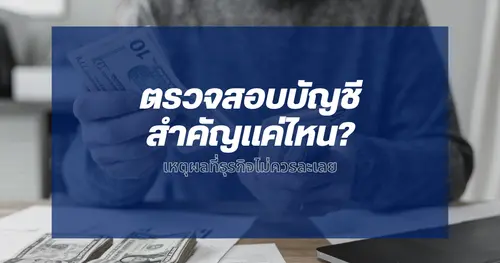 รับตรวจสอบบัญชีสำคัญแค่ไหน? เหตุผลที่ธุรกิจไม่ควรละเลย