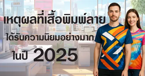 เหตุผลที่เสื้อพิมพ์ลายได้รับความนิยมอย่างมากในปี 2025